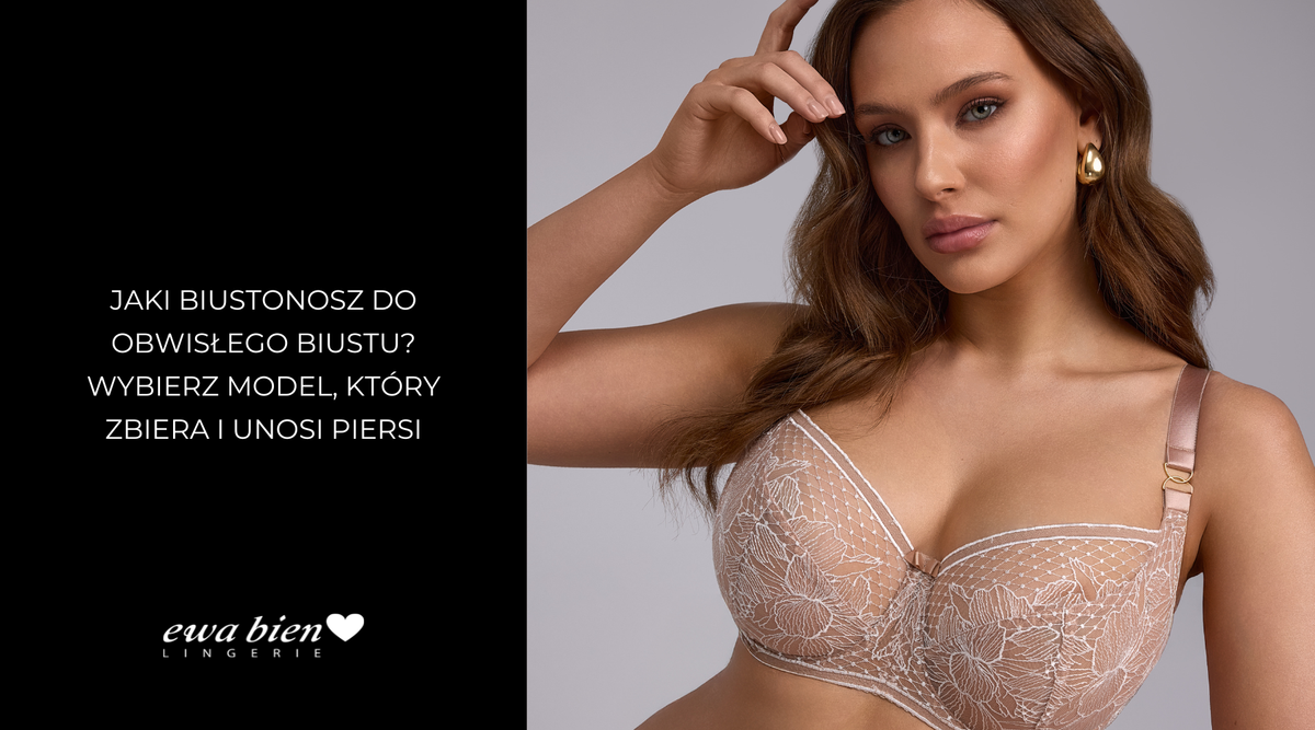 Jaki biustonosz do obwisłego biustu? Wybierz model, który zbiera i unosi piersi